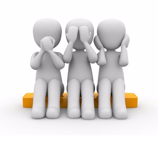 Hear no evil, speak no evil, see no evil.