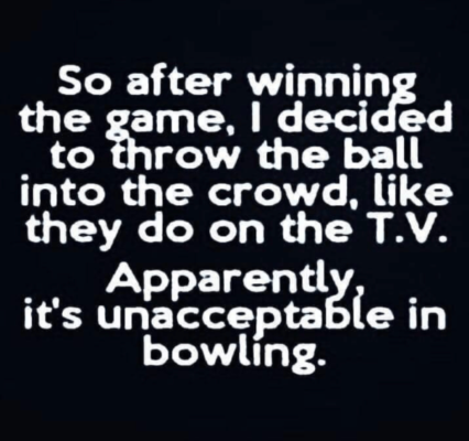 No bowling ball throwing into the crowd