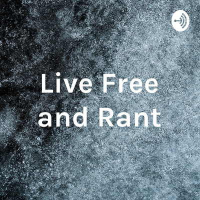 Live Free and Rant