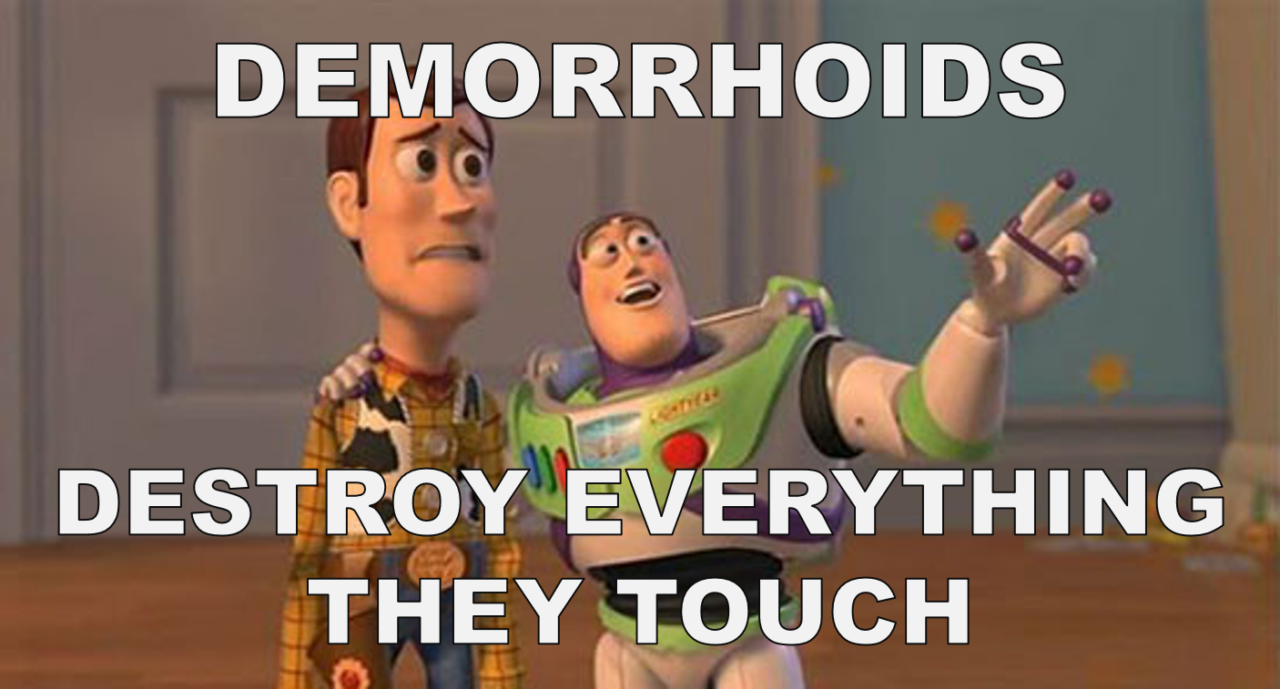 Demorrhoids destroy everything they touch