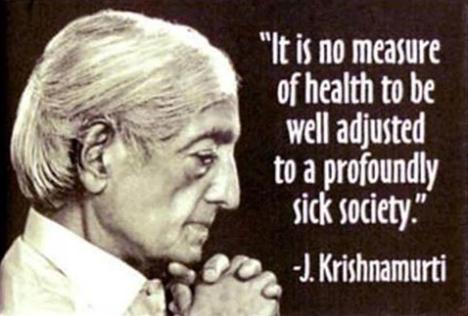 It is no measure of health to be well adjusted to a profoundly sick society