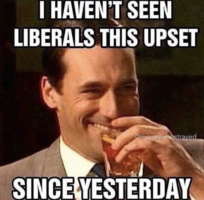 I haven't seen liberals this upset since yesterday
