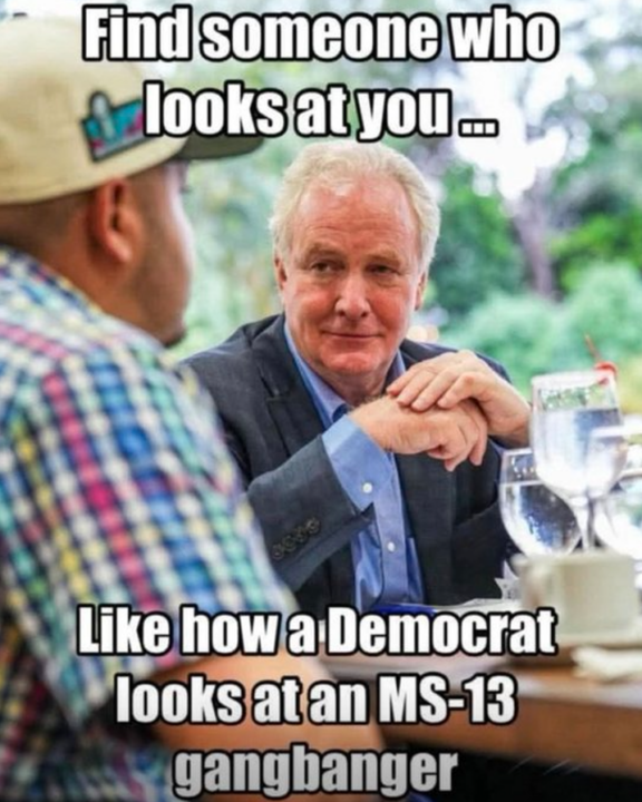 Find someone who lookat you the way Democrats look at MS13 gang members