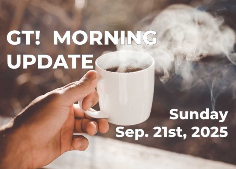 GT morning update 9-21-25 update
